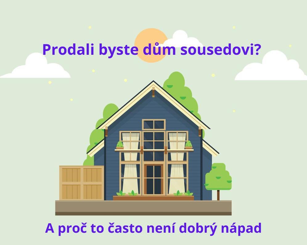 Prodali byste dům sousedovi? A proč to často není dobrý nápad
