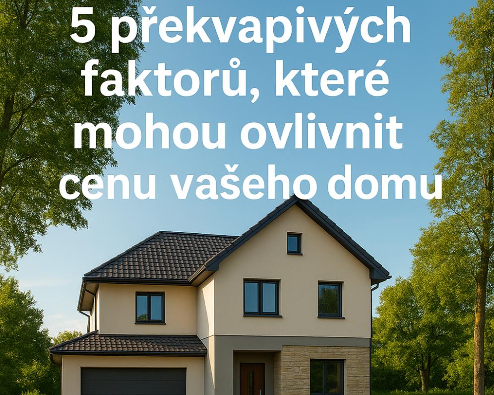 5 překvapivých faktorů, které mohou ovlivnit cenu vašeho domu